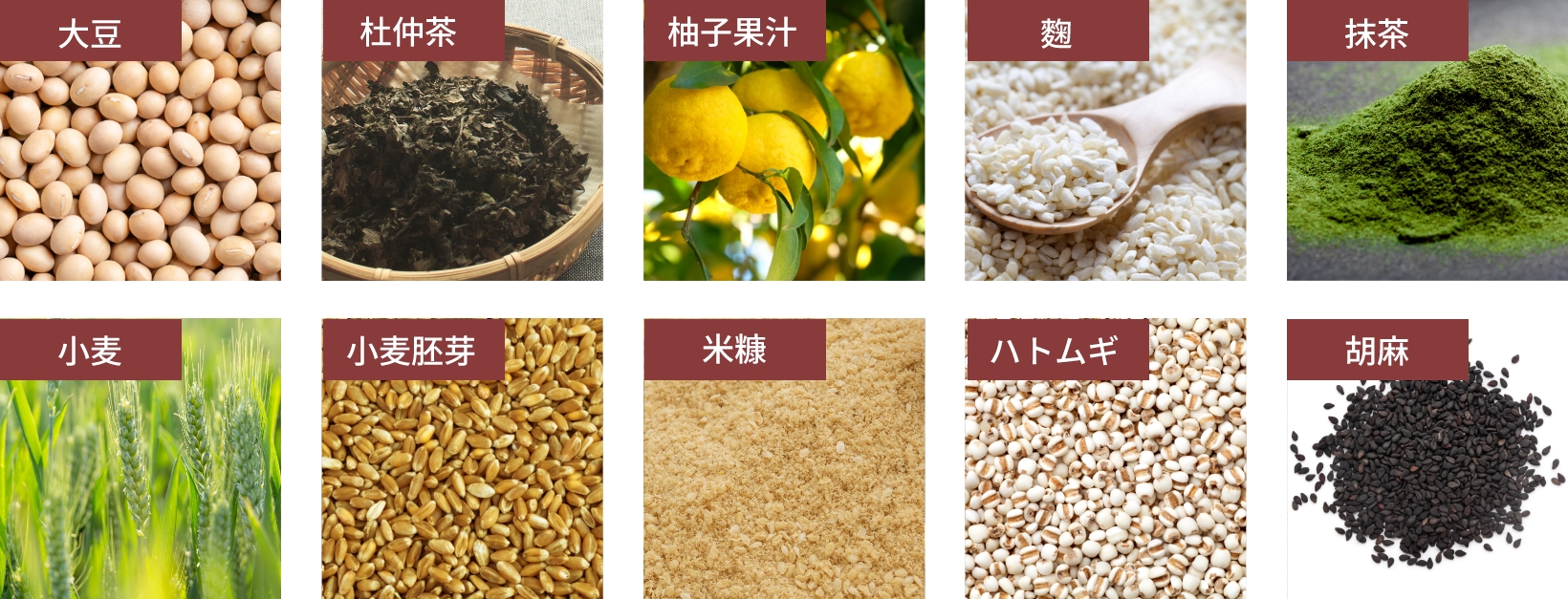 大豆、杜仲茶、柚子果汁、麹、抹茶、小麦、小麦胚芽、米糠、ハトムギ、胡麻